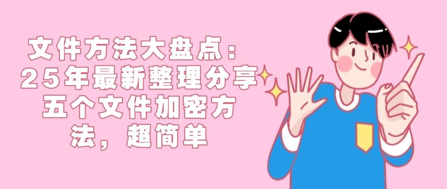 文件方法大盘点：25年最新整理分享五个文件加密方法，收藏码住！(图1)
