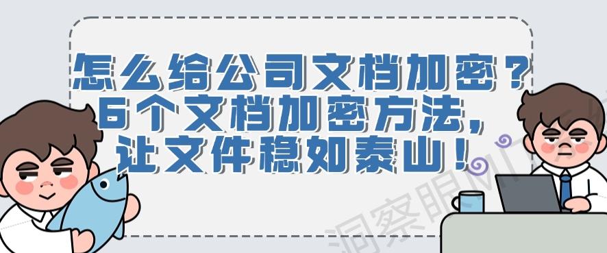 怎么给公司文档加密？6个文档加密方法，让文件妥妥的！(图1)