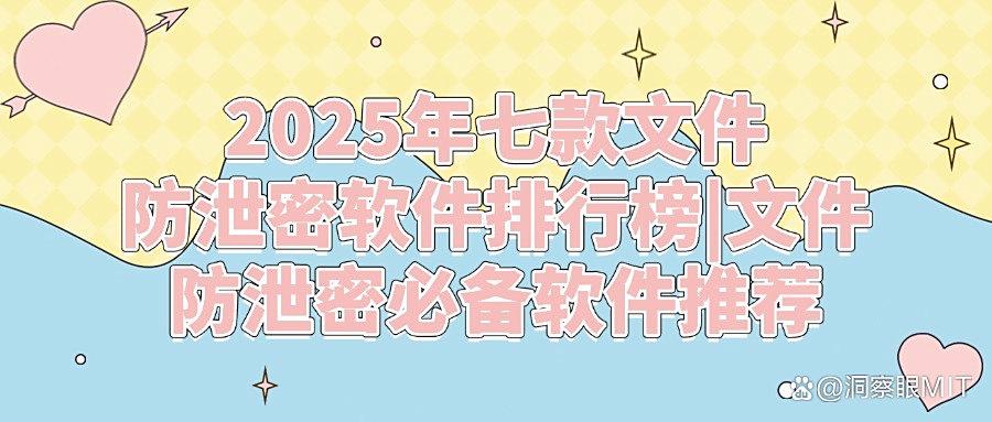 2025七款必备文件防泄密软件分享!公司文件防泄密必备(图1)