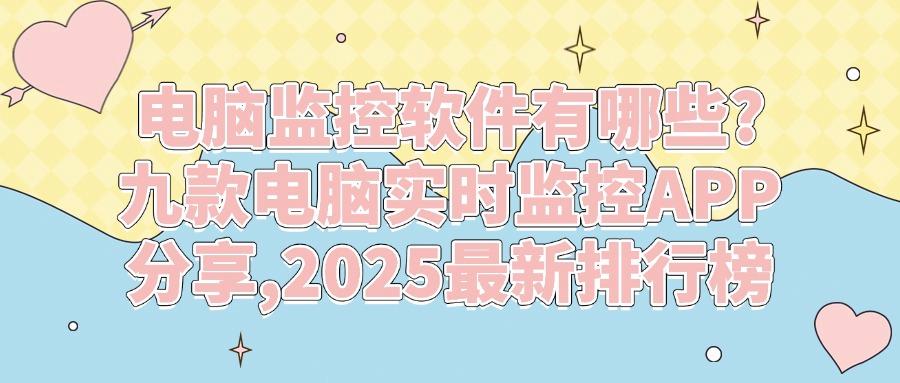 电脑监控软件有哪些?分享九款好用的电脑监控软件,2025年宝藏推荐!(图1)