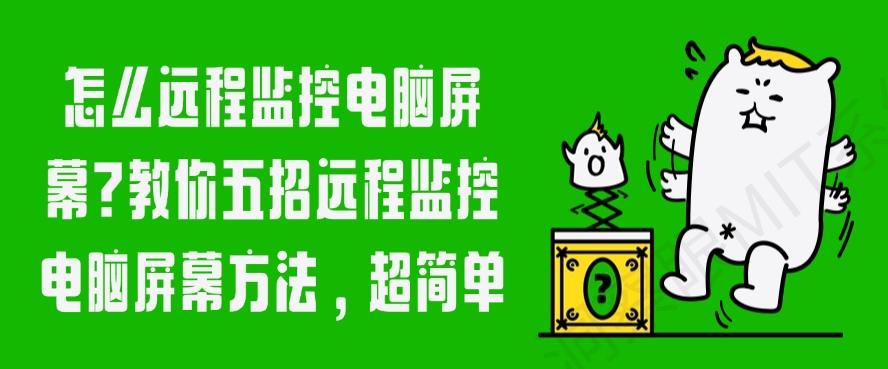 怎么远程监控电脑屏幕？教你五招远程监控电脑屏幕方法！(图1)
