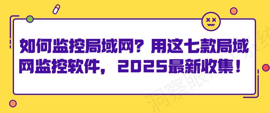 如何监控局域网？用这七款局域网监控软件，2025最新！(图1)