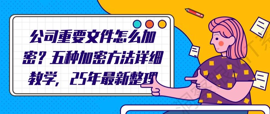 公司重要文件怎么加密？五种加密方法详细教学，2025年最新分享(图1)