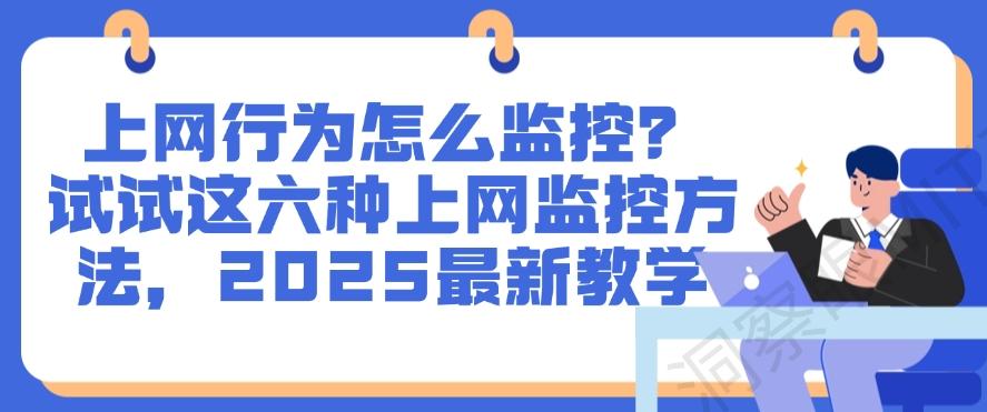 上网行为怎么监控？试试这六种上网监控方法，2025最新分享(图1)