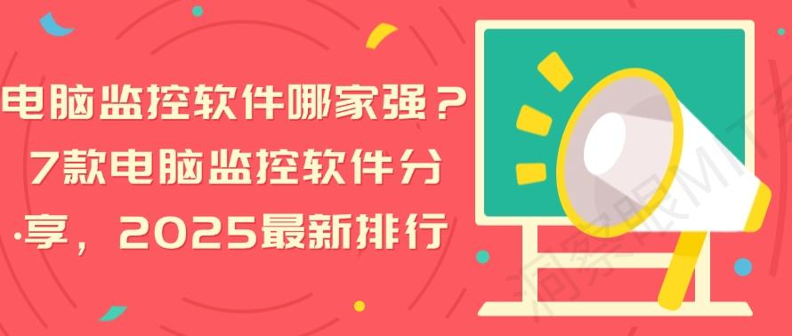 电脑监控软件哪家强？7款电脑监控软件分享，2025年最新排行榜(图1)