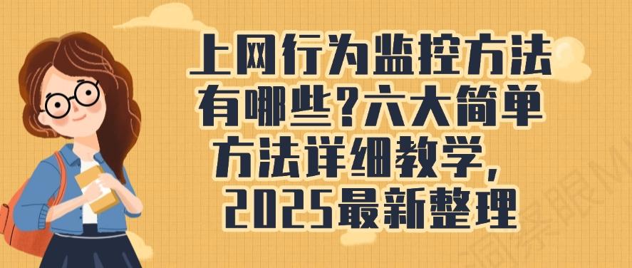 上网行为监控方法有哪些？六大简单方法详细教学，最新整理！(图1)