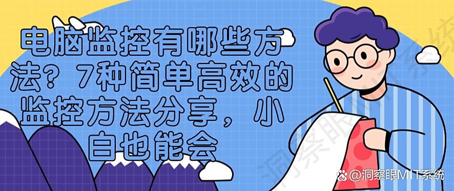 电脑监控有哪些方法？7种简单高效的监控方法分享，新手小白也能会(图1)