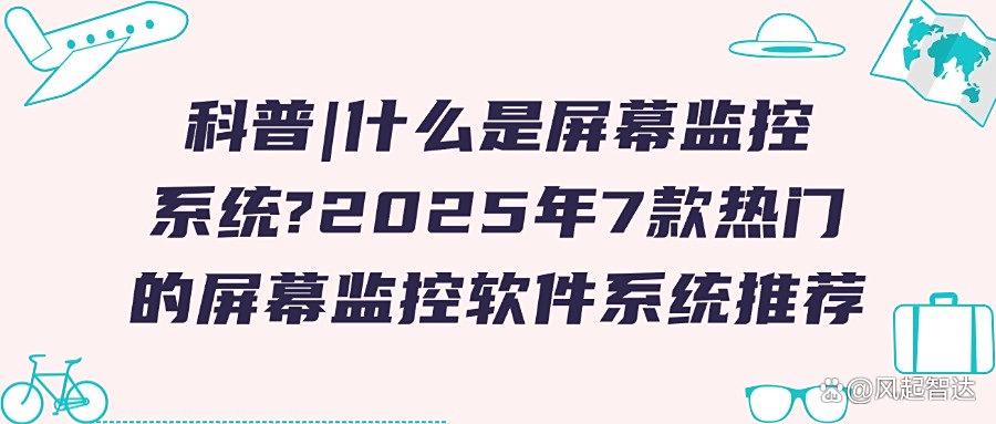 屏幕监控软件有哪些?7款屏幕监控APP分享,2025最新排行榜(图1)