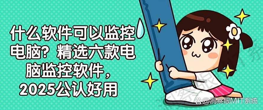什么软件可以监控电脑？精选六款电脑监控软件，2025年好用分享(图1)