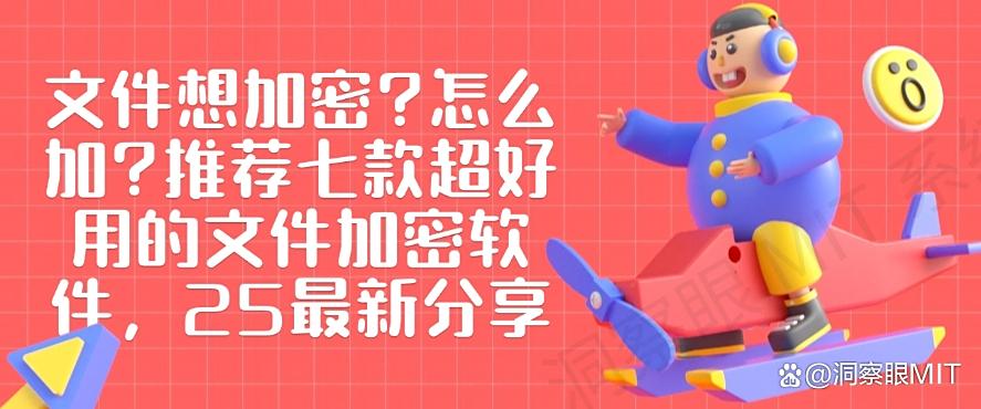 文件想加密？怎么加？推荐七款超好用的文件加密软件，码住(图1)