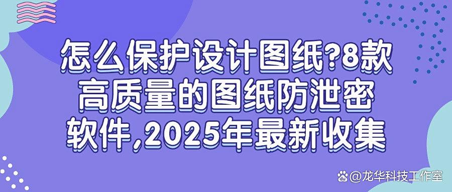 图纸如何加密?2025年实测8款神级图纸加密软件!防泄密必看(图1)