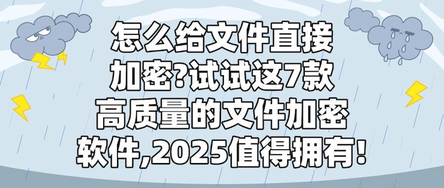 2025高效办公必备：七款文件加密软件全面评测「选对软件超轻松」(图1)
