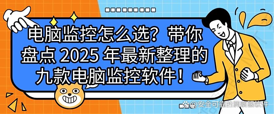 电脑监控怎么选？盘点 2025 年最新整理的九款电脑监控软件！码住(图1)