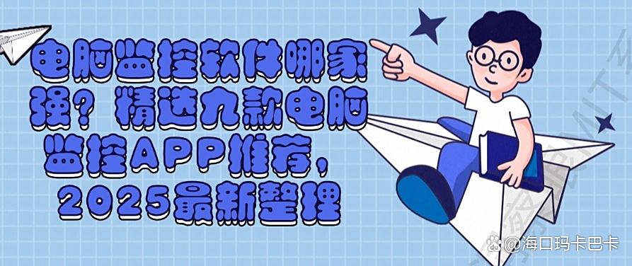 电脑监控软件哪家强？精选九款电脑监控APP推荐，2025最新收集(图1)
