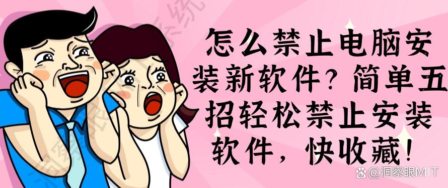 怎么禁止电脑安装新软件？简单五招轻松禁止安装软件，码住啦！(图1)