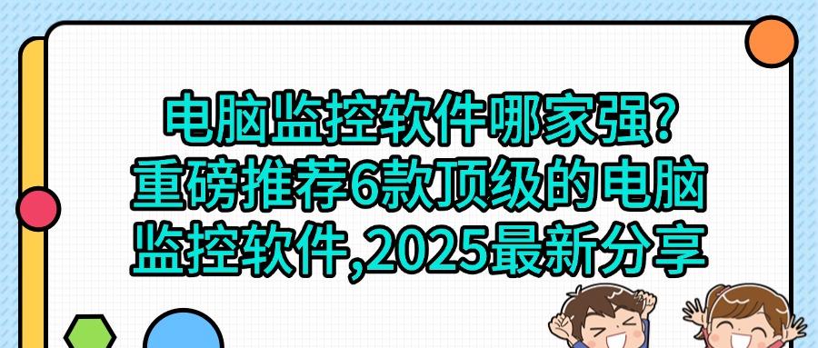 电脑监控软件有哪些?2025最新精选6款电脑监控app,任你挑选(图1)