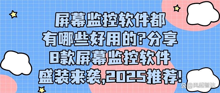 在2025年都有哪些屏幕监控软件?8大顶级屏幕监控APP,快收藏(图1)