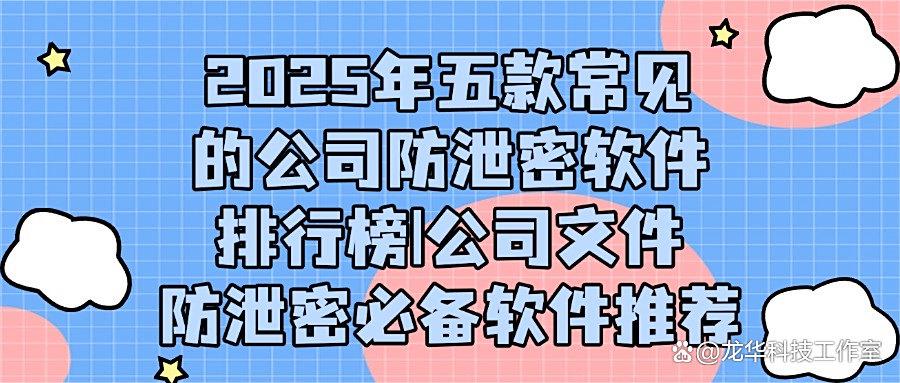 什么软件可以防泄密?五款公司防泄密软件推荐,企业防泄密必备(图1)