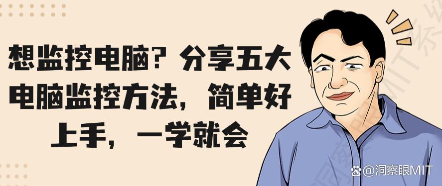想监控电脑？分享五大电脑监控方法，简单好上手！(图1)