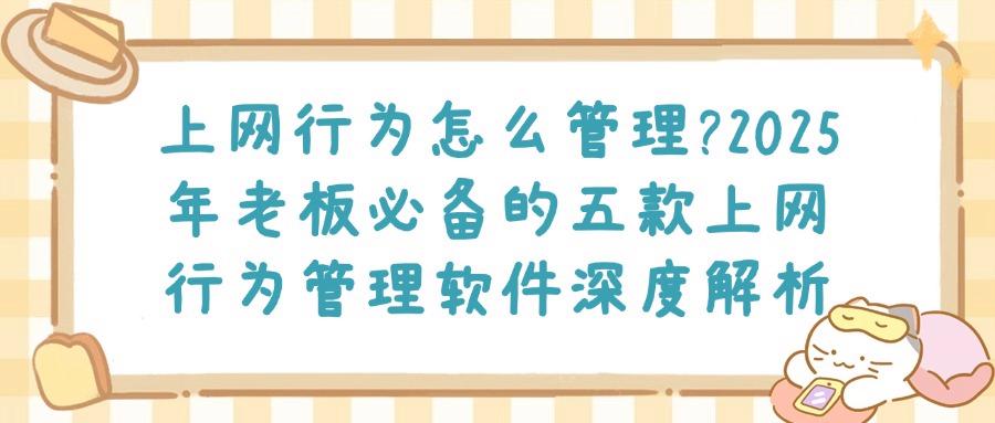 上网行为管理怎么管?介绍五款上网行为管理软件!助你轻松实现上网行为管理!(图1)
