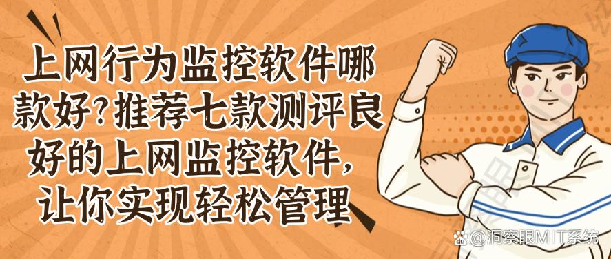 上网行为监控软件哪款好？推荐七款测评良好的上网监控软件，轻松管理上网行为(图1)