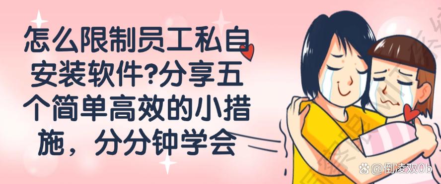 怎么限制员工私自安装软件？分享五个简单高效的小措施，码住(图1)